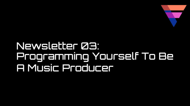 Newsletter 03: Programming Yourself To Be A Music Producer